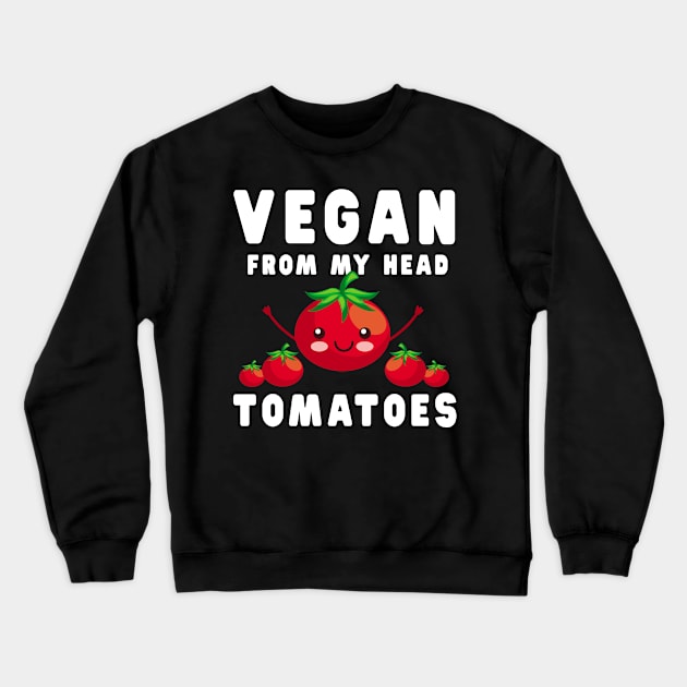 Vegan From My Head Tomatoes Shirt Co-Worker Vegetarian Gift Crewneck Sweatshirt by kaza191